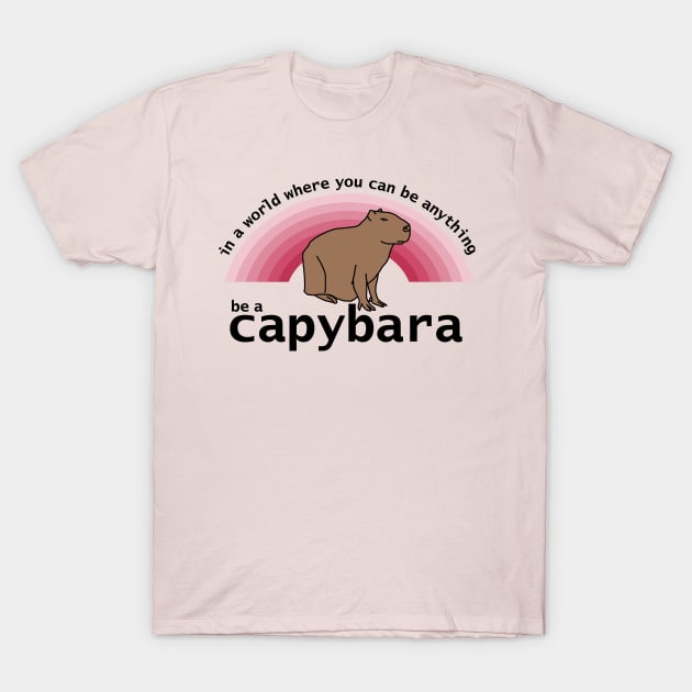 In a World Where You Can Be Anything Be a Capybara Viva Magenta Rainbow T-Shirt by ellenhenryart